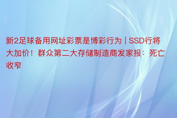 新2足球备用网址彩票是博彩行为 | SSD行将大加价！群众第二大存储制造商发家报：死亡收窄