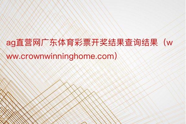 ag直营网广东体育彩票开奖结果查询结果（www.crownwinninghome.com）