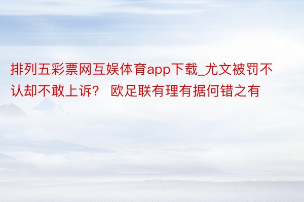 排列五彩票网互娱体育app下载_尤文被罚不认却不敢上诉？ 欧足联有理有据何错之有