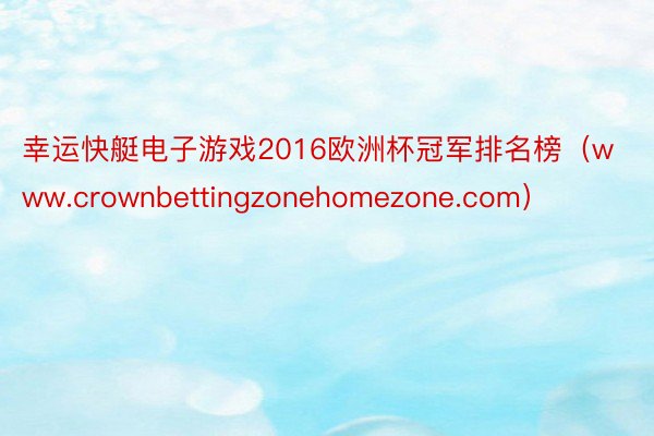 幸运快艇电子游戏2016欧洲杯冠军排名榜（www.crownbettingzonehomezone.com）