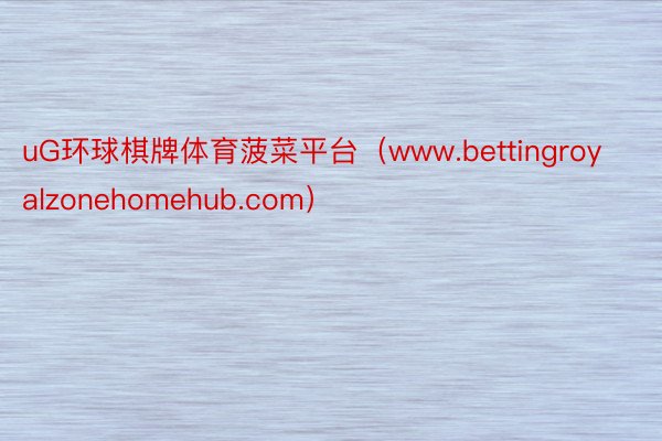 uG环球棋牌体育菠菜平台（www.bettingroyalzonehomehub.com）