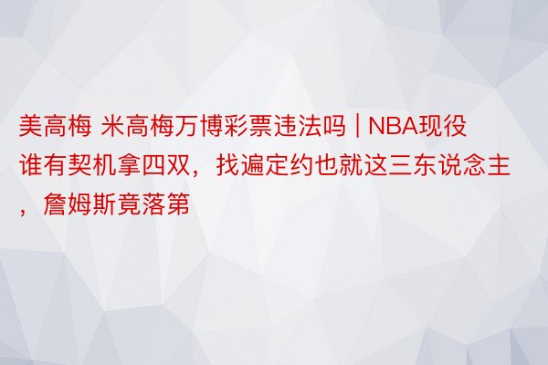 美高梅 米高梅万博彩票违法吗 | NBA现役谁有契机拿四双，找遍定约也就这三东说念主，詹姆斯竟落第