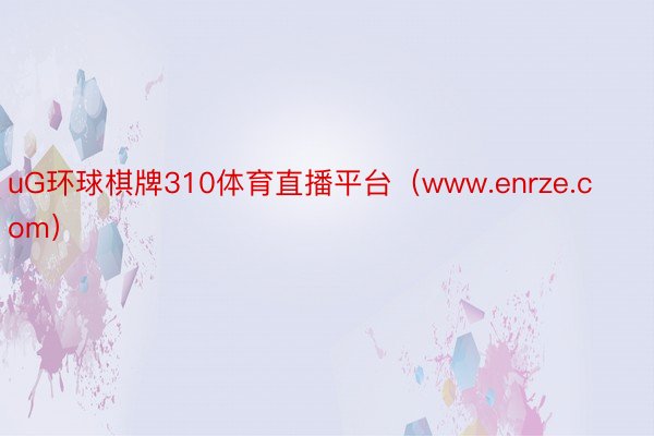 uG环球棋牌310体育直播平台（www.enrze.com）