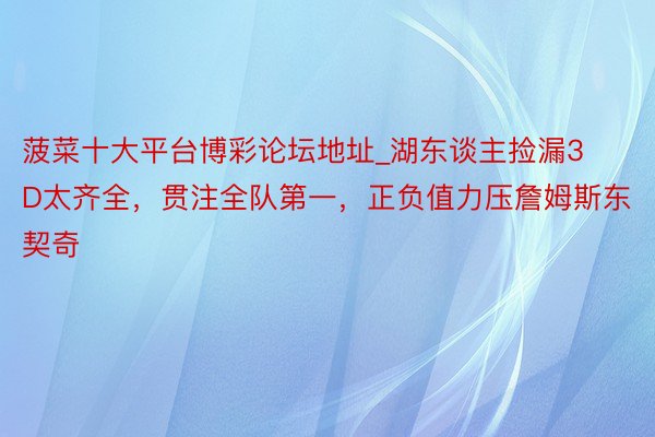 菠菜十大平台博彩论坛地址_湖东谈主捡漏3D太齐全，贯注全队第一，正负值力压詹姆斯东契奇